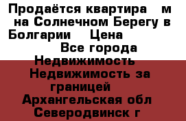 Продаётся квартира 60м2 на Солнечном Берегу в Болгарии  › Цена ­ 1 750 000 - Все города Недвижимость » Недвижимость за границей   . Архангельская обл.,Северодвинск г.